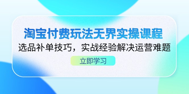 (14344期)淘宝付费玩法无界实操课程,选品补单技巧,实战经验解决运营难题-掘金阁