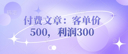 付费文章:客单价500,利润300-掘金阁