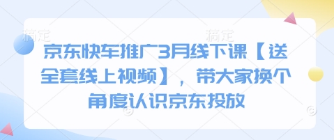 京东快车推广3月线下课【送全套线上视频】，带大家换个角度认识京东投放-掘金阁