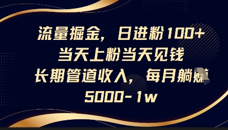 流量掘金,日进粉100+,当天上粉当天见钱,长期管道收入,每月躺挣5k-掘金阁