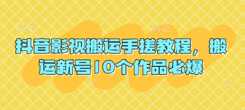 抖音影视搬运手搓教程,搬运新号10个作品必爆-掘金阁