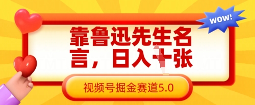 靠鲁迅先生名言,日入数张,视频号掘金赛道5.0-掘金阁
