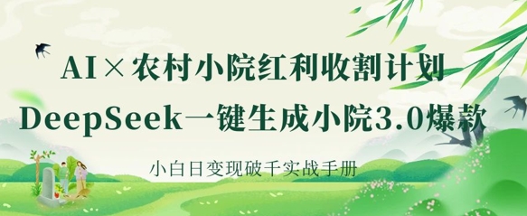 AI+农村小院红利收割:DeepSeek一键生成小院3.0爆款,小白日变现破千实战手册-掘金阁