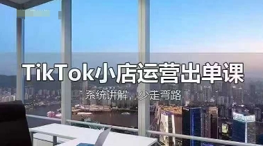 TikTok小店运营出单课,从开店选品、运营出单、发货回款,进行全流程讲解-掘金阁