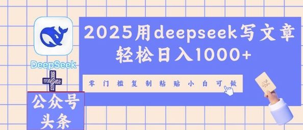 2025用deepseek写文章轻松日入多张,零门槛复制粘贴小白可做-掘金阁